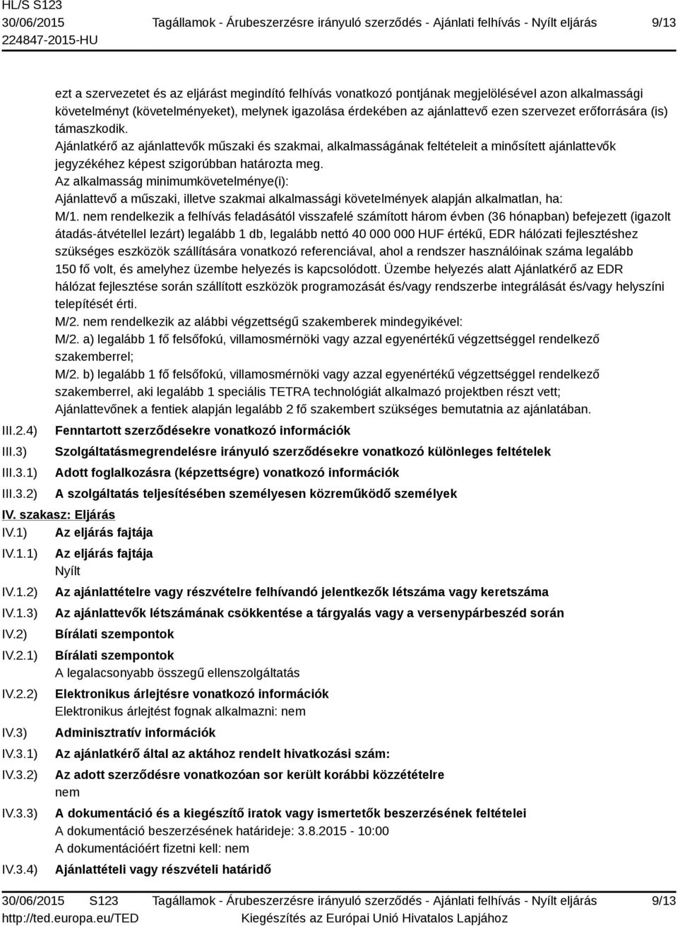 Ajánlatkérő az ajánlattevők műszaki és szakmai, alkalmasságának feltételeit a minősített ajánlattevők jegyzékéhez képest szigorúbban határozta meg.