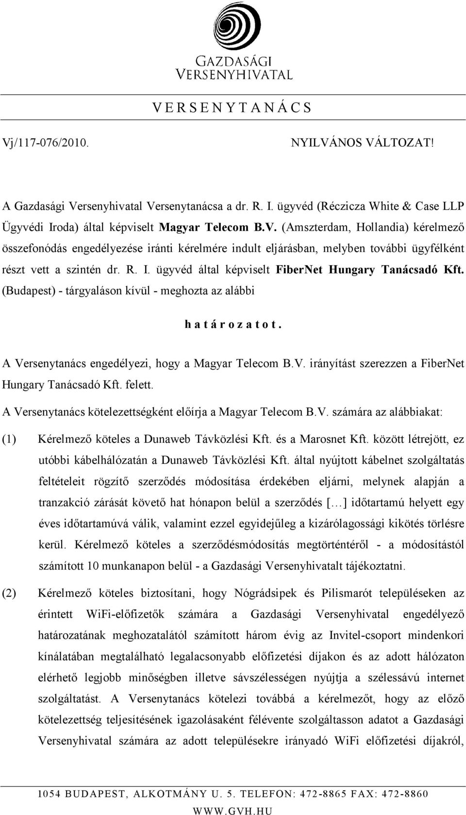 ügyvéd által képviselt FiberNet Hungary Tanácsadó Kft. (Budapest) - tárgyaláson kívül - meghozta az alábbi h a t á r o z a t o t. A Versenytanács engedélyezi, hogy a Magyar Telecom B.V. irányítást szerezzen a FiberNet Hungary Tanácsadó Kft.