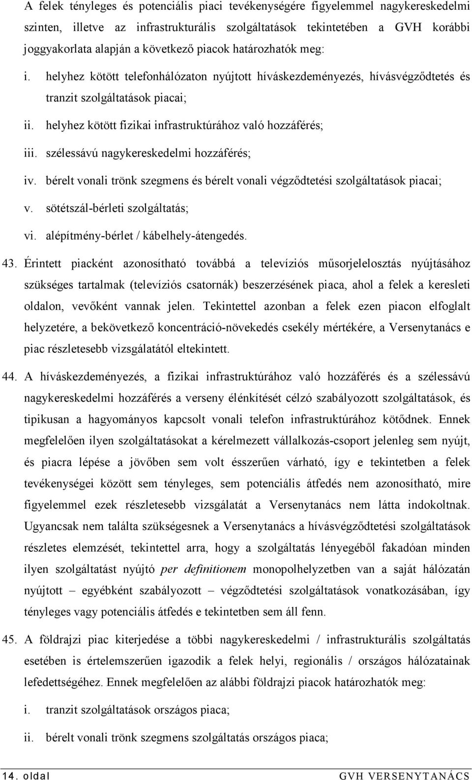 helyhez kötött fizikai infrastruktúrához való hozzáférés; iii. szélessávú nagykereskedelmi hozzáférés; iv. bérelt vonali trönk szegmens és bérelt vonali végzıdtetési szolgáltatások piacai; v.