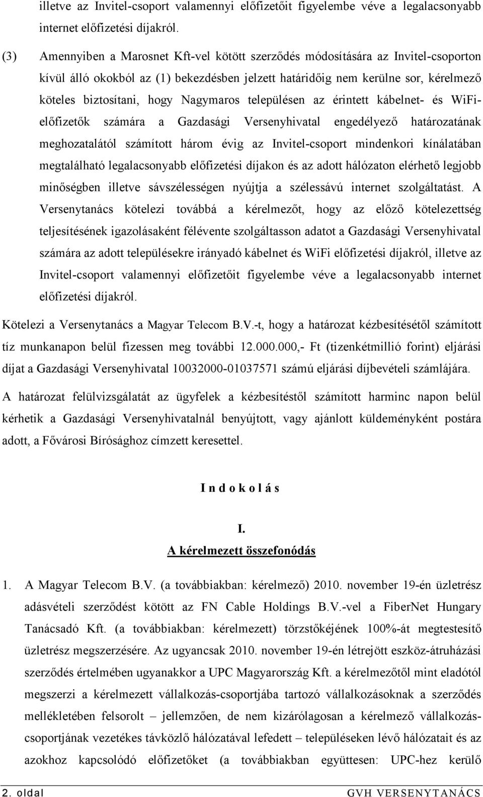 Nagymaros településen az érintett kábelnet- és WiFielıfizetık számára a Gazdasági Versenyhivatal engedélyezı határozatának meghozatalától számított három évig az Invitel-csoport mindenkori