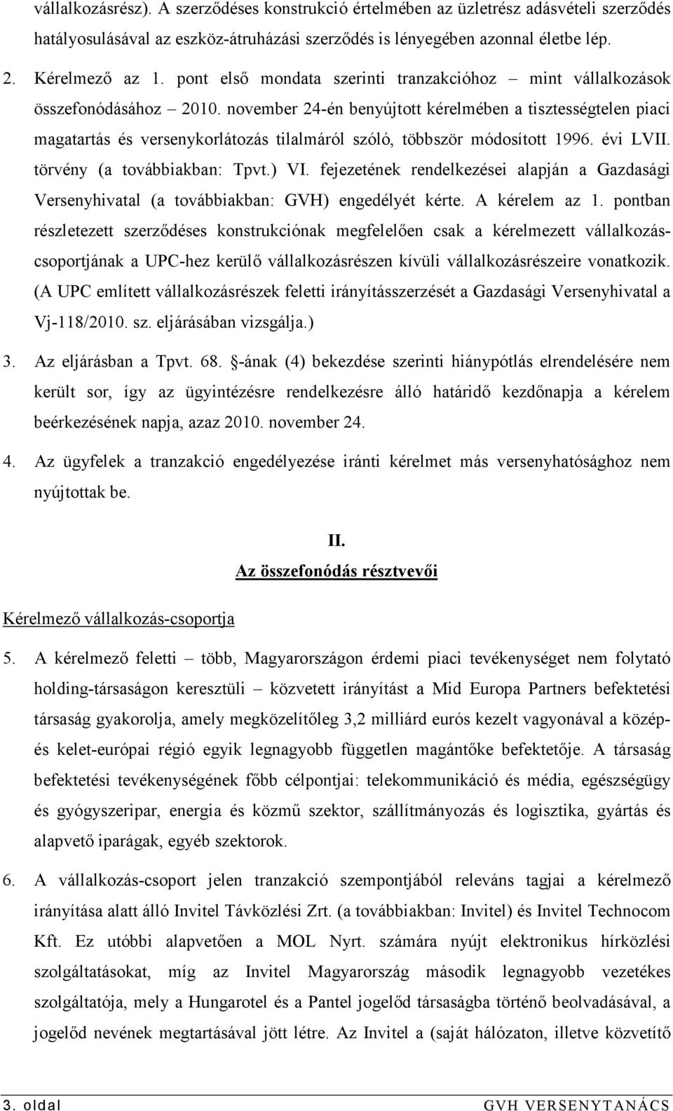 november 24-én benyújtott kérelmében a tisztességtelen piaci magatartás és versenykorlátozás tilalmáról szóló, többször módosított 1996. évi LVII. törvény (a továbbiakban: Tpvt.) VI.