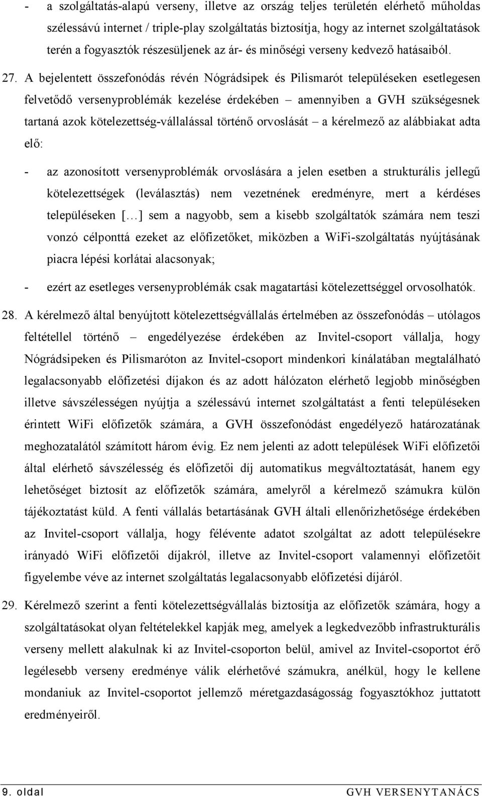 A bejelentett összefonódás révén Nógrádsipek és Pilismarót településeken esetlegesen felvetıdı versenyproblémák kezelése érdekében amennyiben a GVH szükségesnek tartaná azok kötelezettség-vállalással