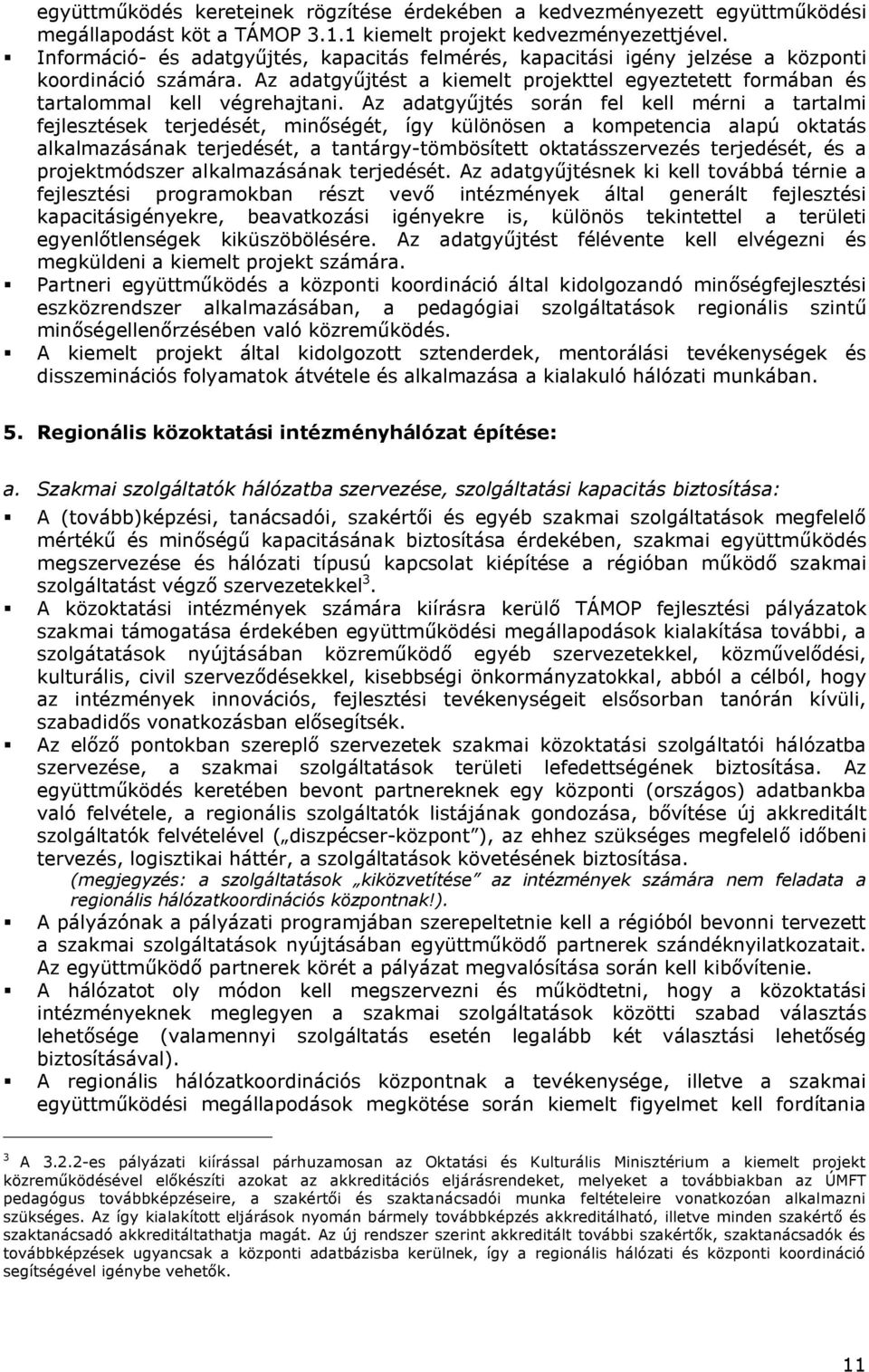 Az adatgyűjtés során fel kell mérni a tartalmi fejlesztések terjedését, minőségét, így különösen a kompetencia alapú oktatás alkalmazásának terjedését, a tantárgy-tömbösített oktatásszervezés