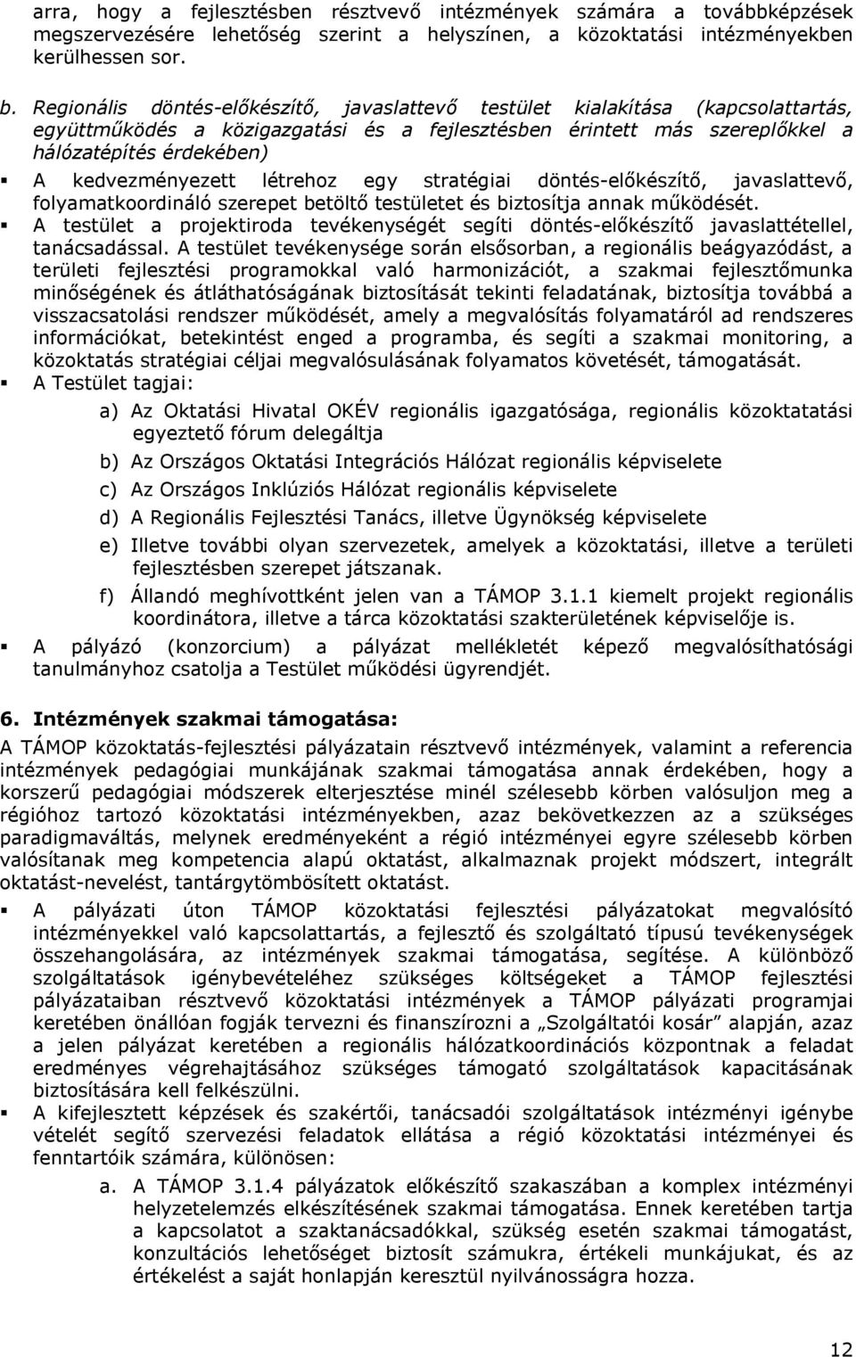 kedvezményezett létrehoz egy stratégiai döntés-előkészítő, javaslattevő, folyamatkoordináló szerepet betöltő testületet és biztosítja annak működését.