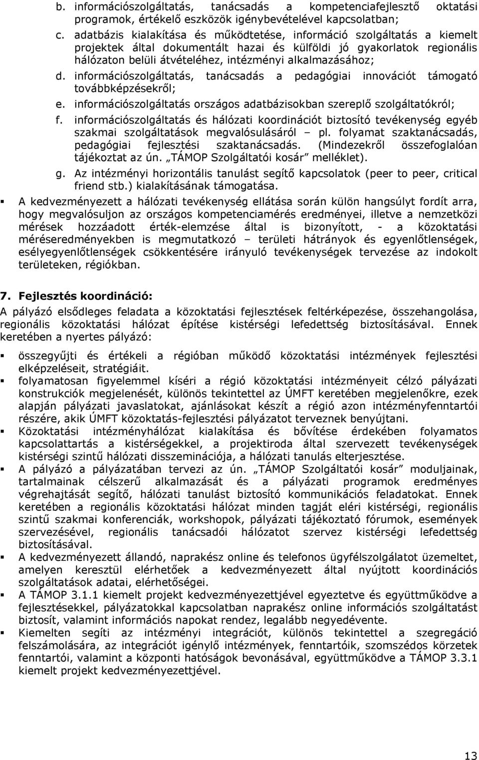 alkalmazásához; d. információszolgáltatás, tanácsadás a pedagógiai innovációt támogató továbbképzésekről; e. információszolgáltatás országos adatbázisokban szereplő szolgáltatókról; f.