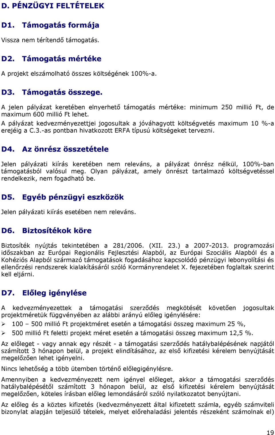 A pályázat kedvezményezettjei jogosultak a jóváhagyott költségvetés maximum 10 %-a erejéig a C.3.-as pontban hivatkozott ERFA típusú költségeket tervezni. D4.