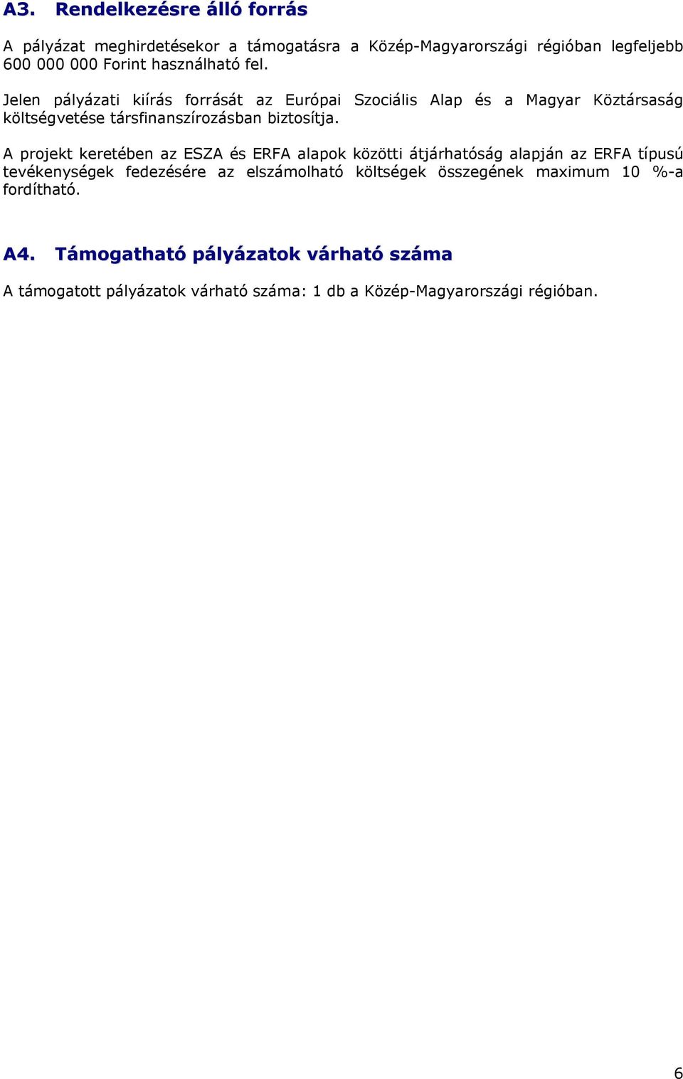 Jelen pályázati kiírás forrását az Európai Szociális Alap és a Magyar Köztársaság költségvetése társfinanszírozásban biztosítja.