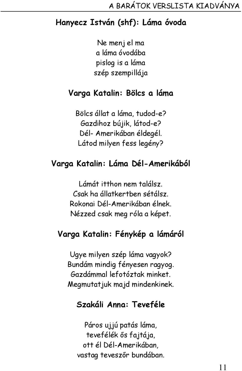 Csak ha állatkertben sétálsz. Rokonai Dél-Amerikában élnek. Nézzed csak meg róla a képet. Varga Katalin: Fénykép a lámáról Ugye milyen szép láma vagyok?