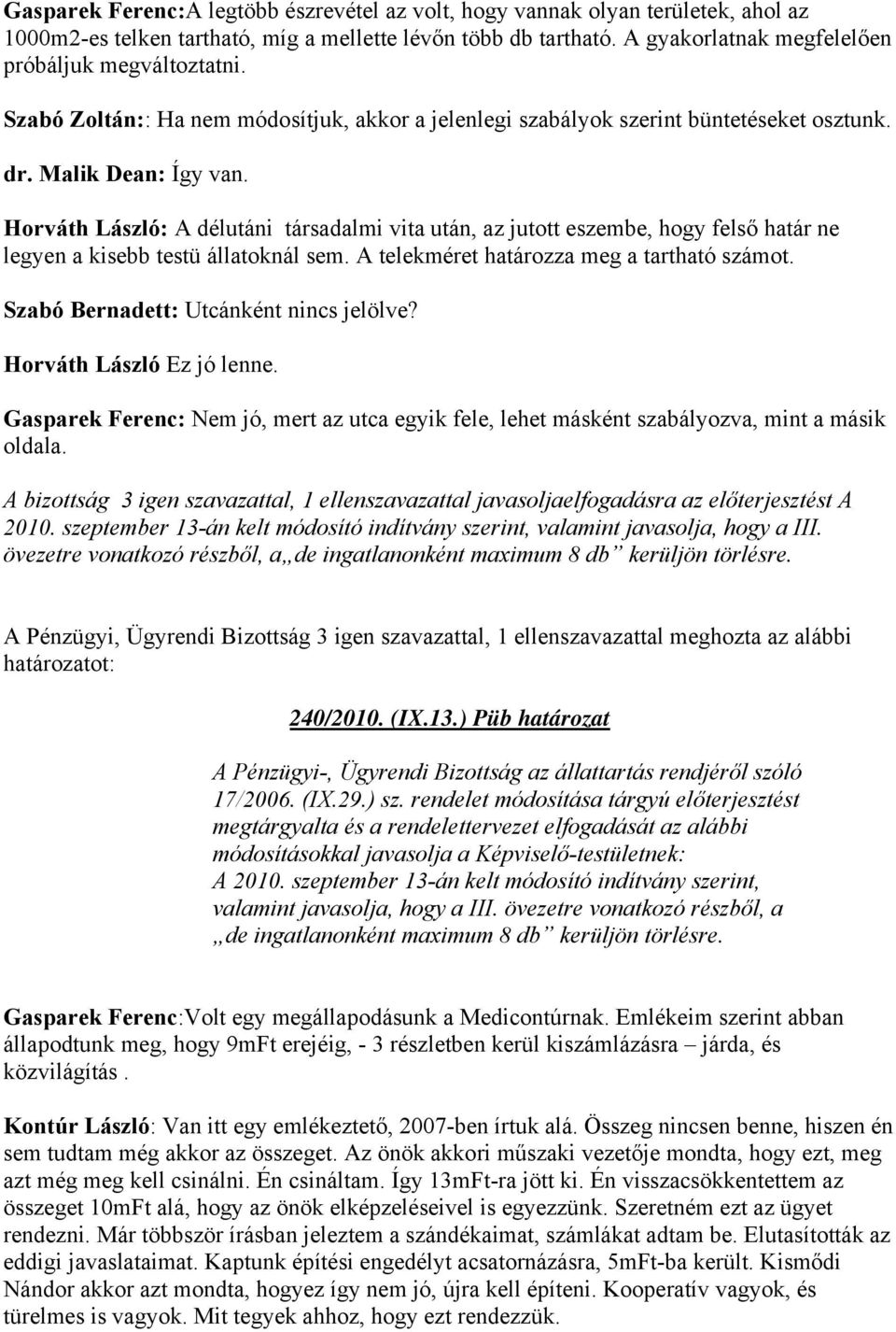 Horváth László: A délutáni társadalmi vita után, az jutott eszembe, hogy felső határ ne legyen a kisebb testü állatoknál sem. A telekméret határozza meg a tartható számot.