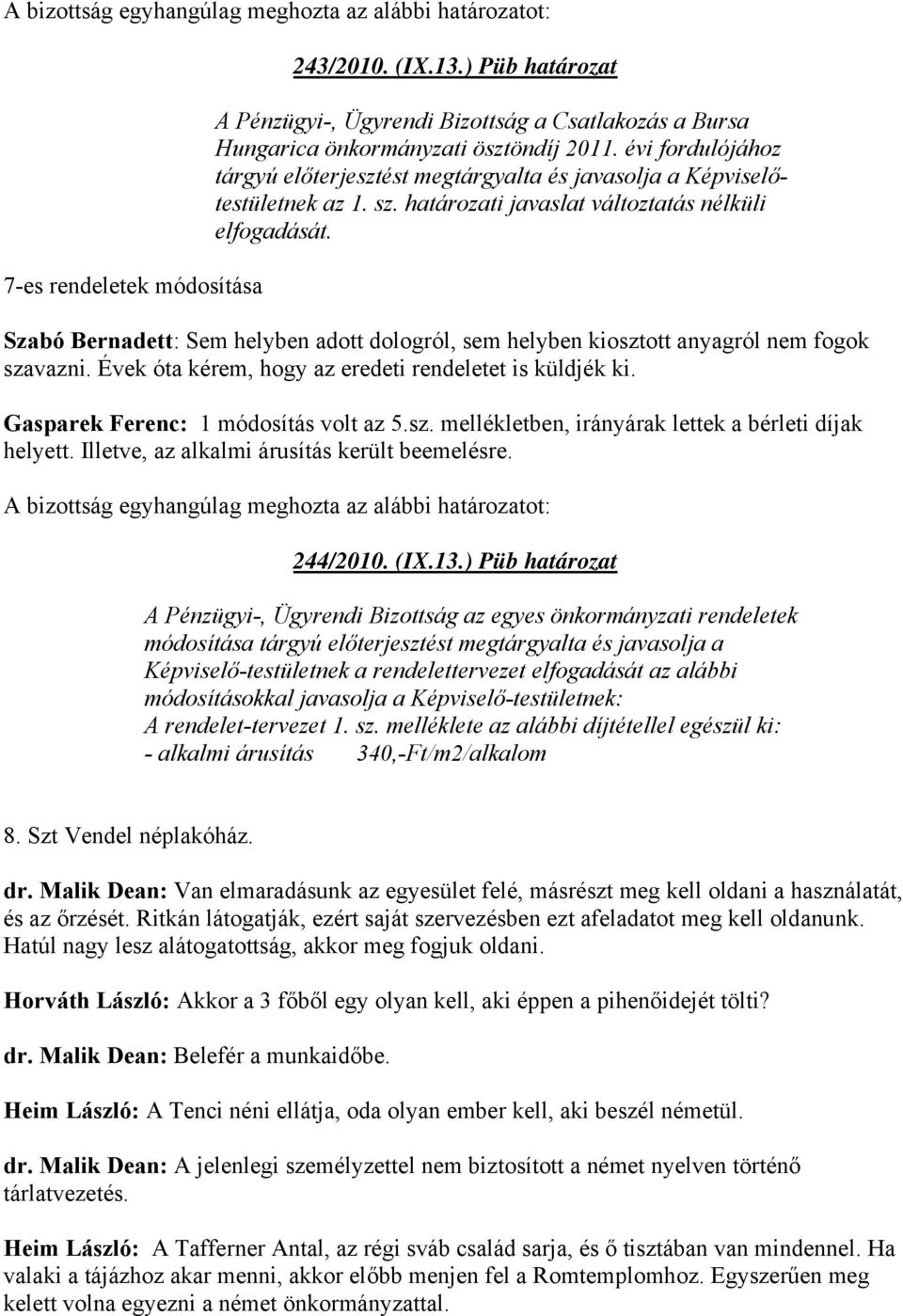 Szabó Bernadett: Sem helyben adott dologról, sem helyben kiosztott anyagról nem fogok szavazni. Évek óta kérem, hogy az eredeti rendeletet is küldjék ki. Gasparek Ferenc: 1 módosítás volt az 5.sz. mellékletben, irányárak lettek a bérleti díjak helyett.