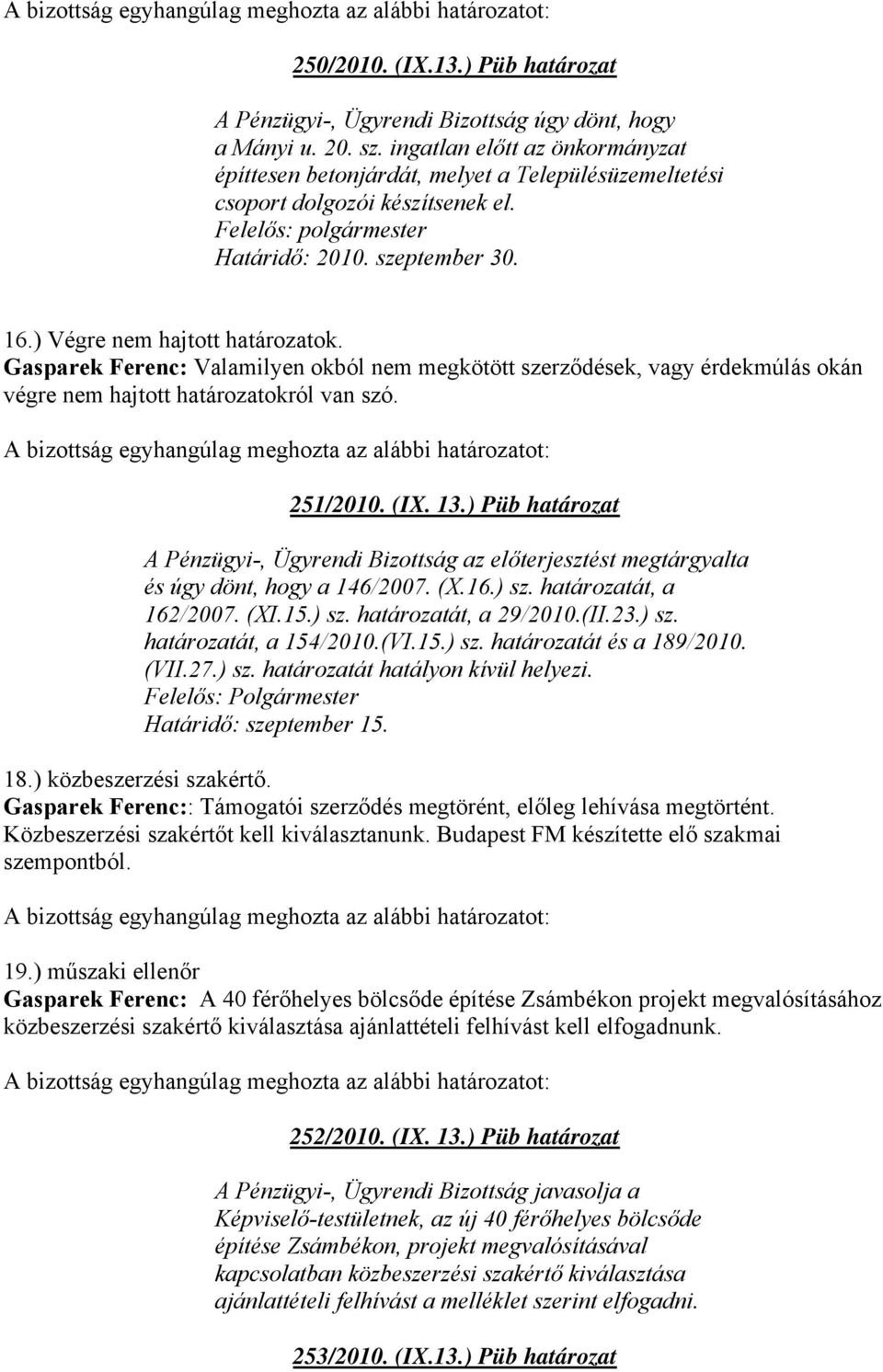 ) Végre nem hajtott határozatok. Gasparek Ferenc: Valamilyen okból nem megkötött szerződések, vagy érdekmúlás okán végre nem hajtott határozatokról van szó. 251/2010. (IX. 13.