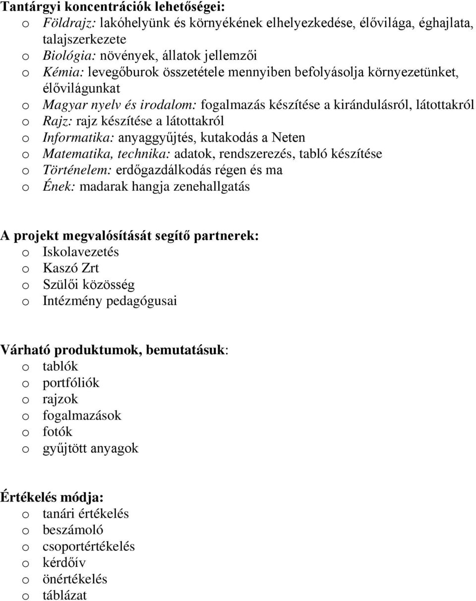 anyaggyűjtés, kutakodás a Neten o Matematika, technika: adatok, rendszerezés, tabló készítése o Történelem: erdőgazdálkodás régen és ma o Ének: madarak hangja zenehallgatás A projekt megvalósítását