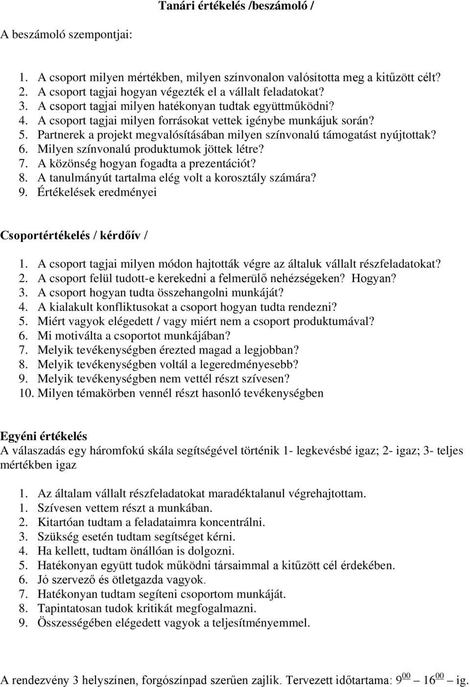 Partnerek a projekt megvalósításában milyen színvonalú támogatást nyújtottak? 6. Milyen színvonalú produktumok jöttek létre? 7. A közönség hogyan fogadta a prezentációt? 8.