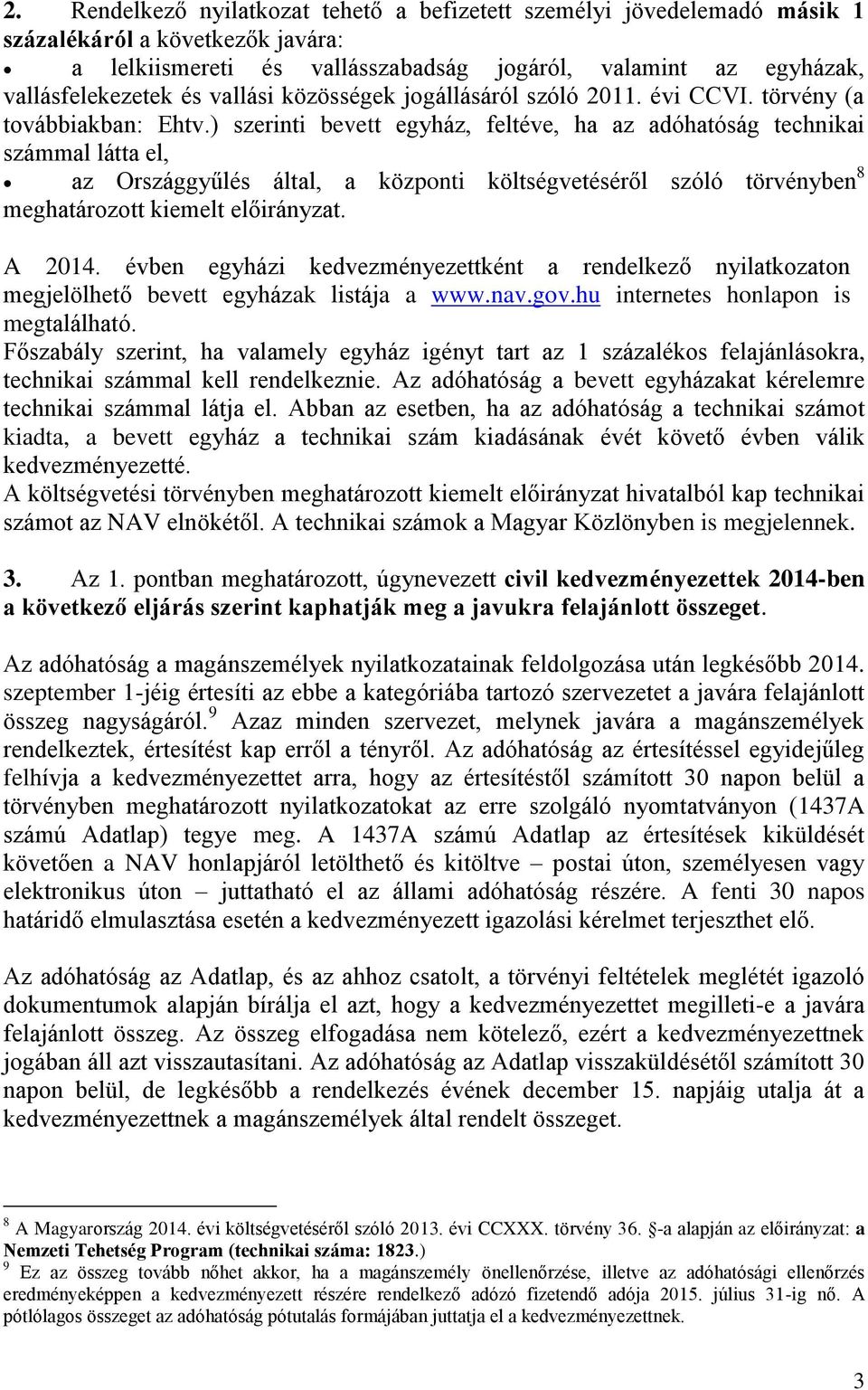 ) szerinti bevett egyház, feltéve, ha az adóhatóság technikai számmal látta el, az Országgyűlés által, a központi költségvetéséről szóló törvényben 8 meghatározott kiemelt előirányzat. A 2014.