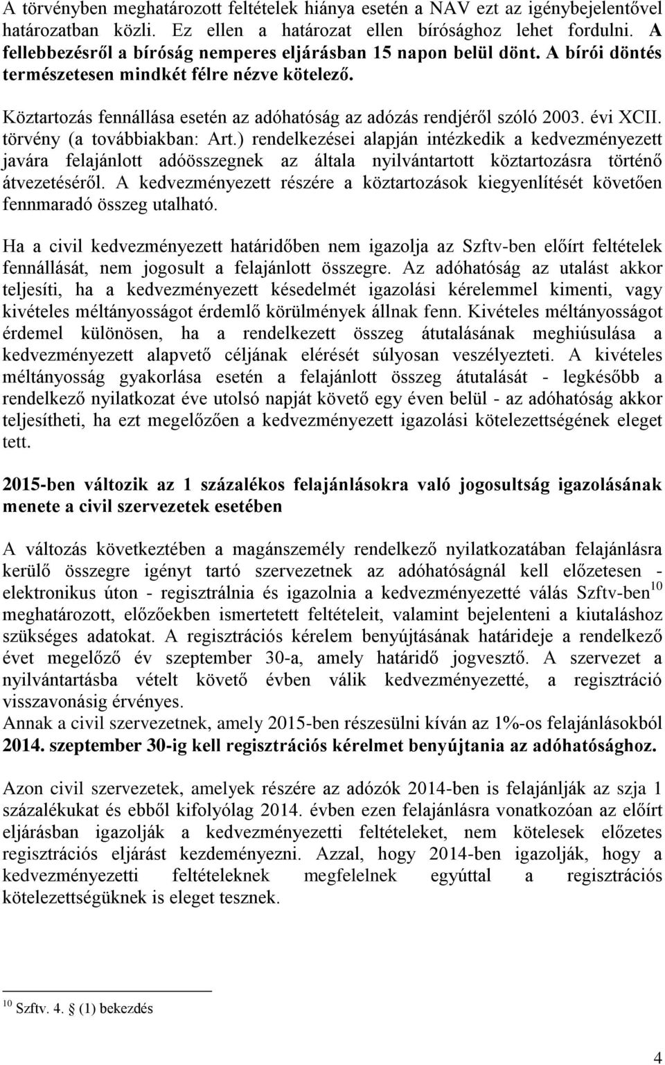 Köztartozás fennállása esetén az adóhatóság az adózás rendjéről szóló 2003. évi XCII. törvény (a továbbiakban: Art.