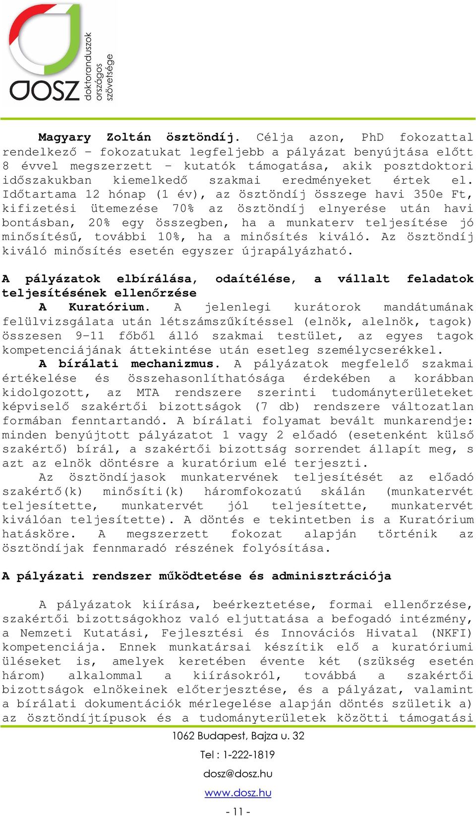 el. Időtartama 12 hónap (1 év), az ösztöndíj összege havi 350e Ft, kifizetési ütemezése 70% az ösztöndíj elnyerése után havi bontásban, 20% egy összegben, ha a munkaterv teljesítése jó minősítésű,