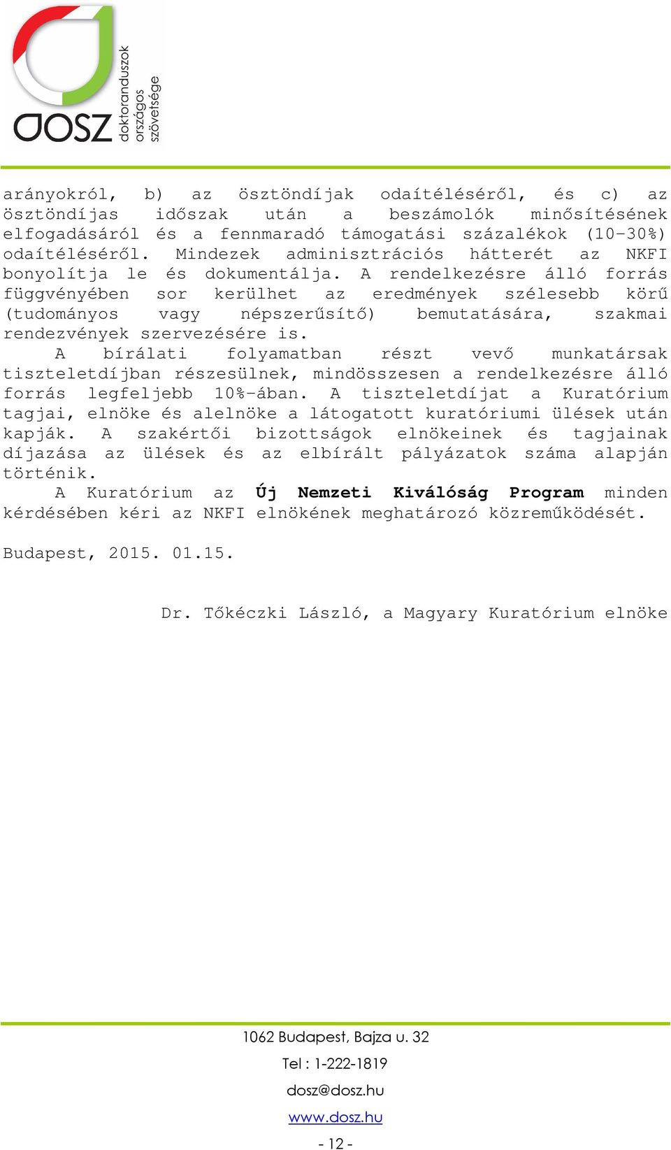 A rendelkezésre álló forrás függvényében sor kerülhet az eredmények szélesebb körű (tudományos vagy népszerűsítő) bemutatására, szakmai rendezvények szervezésére is.