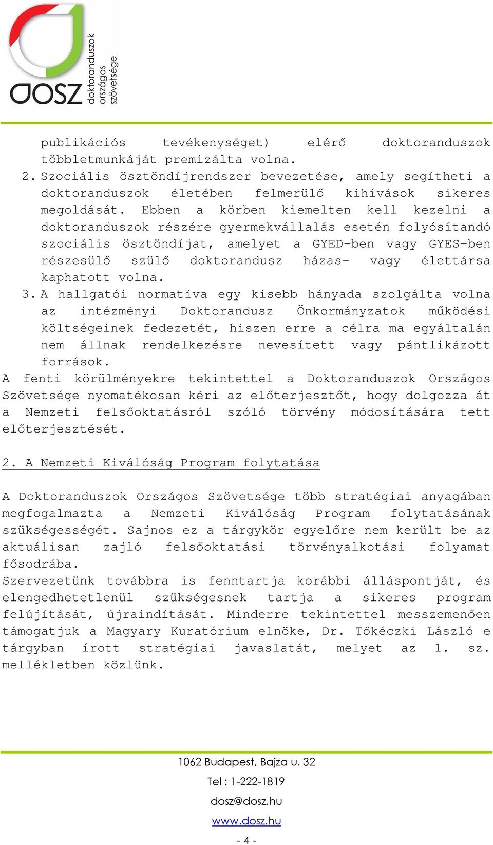 Ebben a körben kiemelten kell kezelni a doktoranduszok részére gyermekvállalás esetén folyósítandó szociális ösztöndíjat, amelyet a GYED-ben vagy GYES-ben részesülő szülő doktorandusz házas- vagy