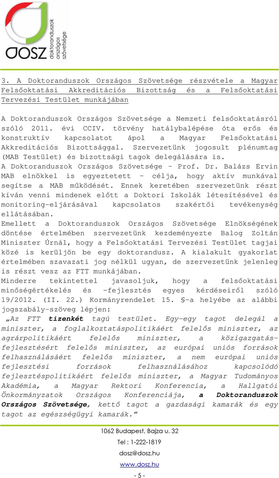Szervezetünk jogosult plénumtag (MAB Testület) és bizottsági tagok delegálására is. A Doktoranduszok Országos Szövetsége Prof. Dr.