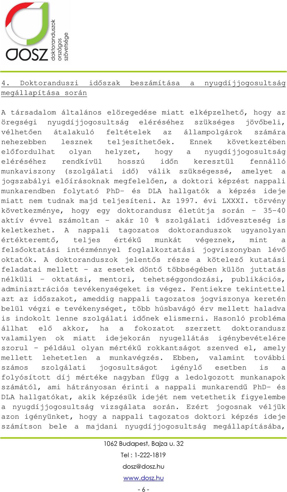 Ennek következtében előfordulhat olyan helyzet, hogy a nyugdíjjogosultság eléréséhez rendkívül hosszú időn keresztül fennálló munkaviszony (szolgálati idő) válik szükségessé, amelyet a jogszabályi