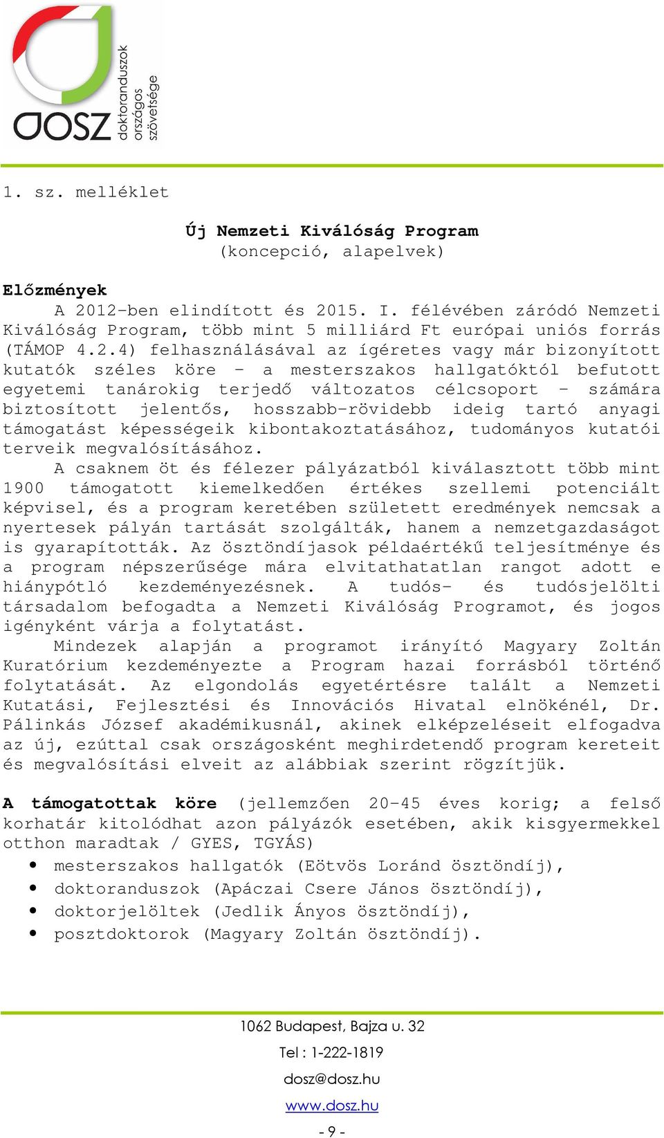 4) felhasználásával az ígéretes vagy már bizonyított kutatók széles köre a mesterszakos hallgatóktól befutott egyetemi tanárokig terjedő változatos célcsoport számára biztosított jelentős,
