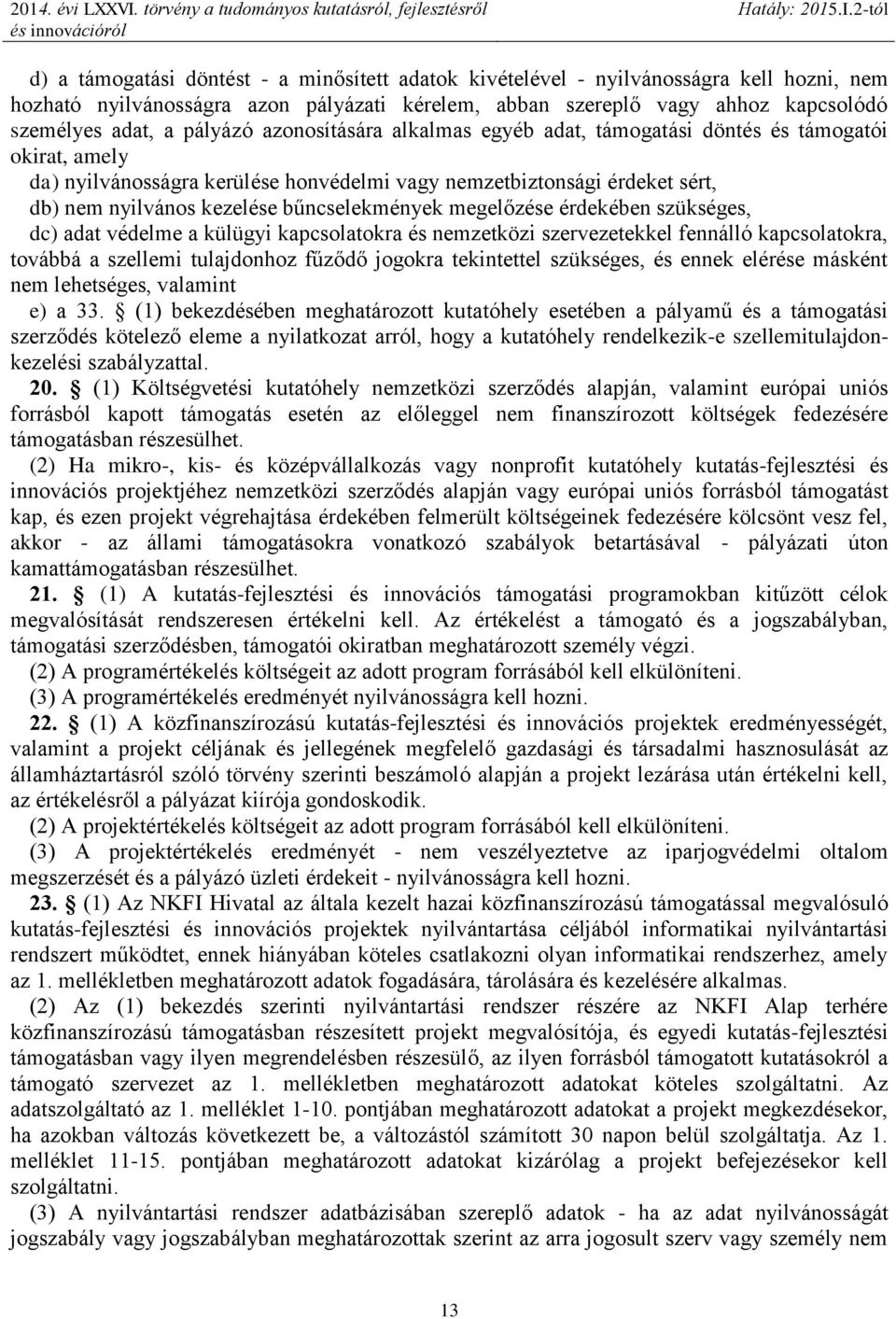 bűncselekmények megelőzése érdekében szükséges, dc) adat védelme a külügyi kapcsolatokra és nemzetközi szervezetekkel fennálló kapcsolatokra, továbbá a szellemi tulajdonhoz fűződő jogokra tekintettel