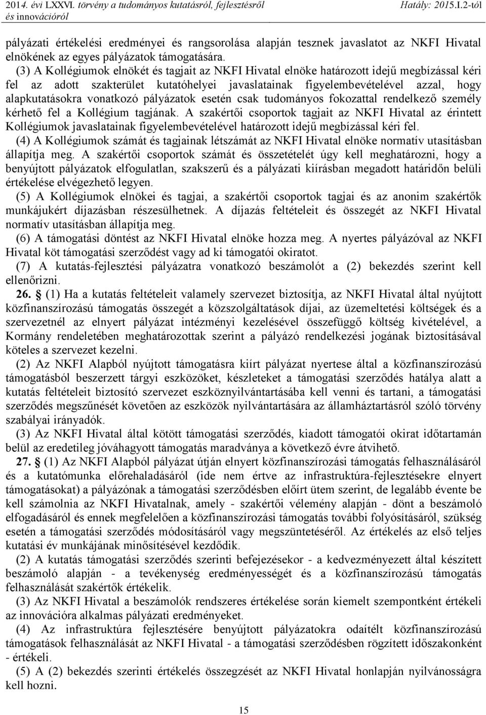 vonatkozó pályázatok esetén csak tudományos fokozattal rendelkező személy kérhető fel a Kollégium tagjának.