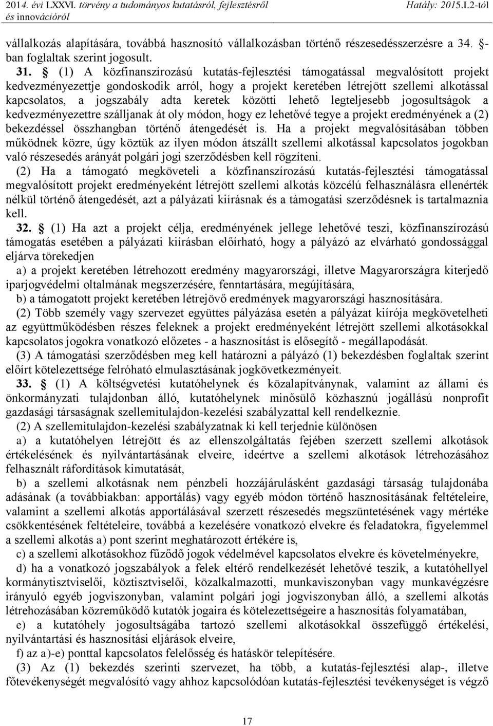 adta keretek közötti lehető legteljesebb jogosultságok a kedvezményezettre szálljanak át oly módon, hogy ez lehetővé tegye a projekt eredményének a (2) bekezdéssel összhangban történő átengedését is.