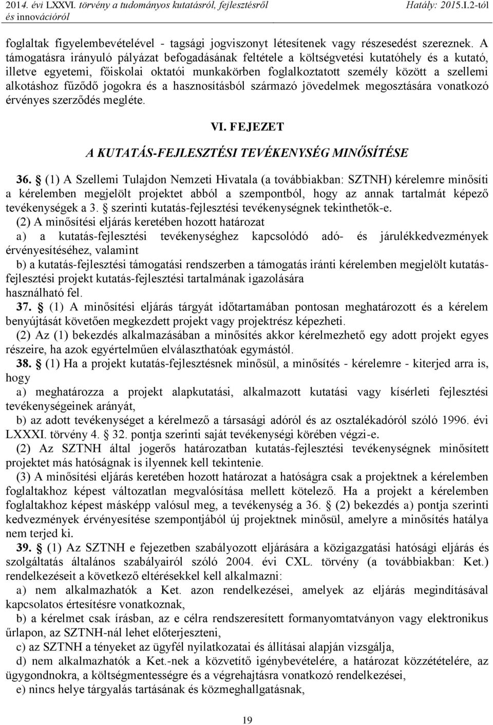 fűződő jogokra és a hasznosításból származó jövedelmek megosztására vonatkozó érvényes szerződés megléte. VI. FEJEZET A KUTATÁS-FEJLESZTÉSI TEVÉKENYSÉG MINŐSÍTÉSE 36.