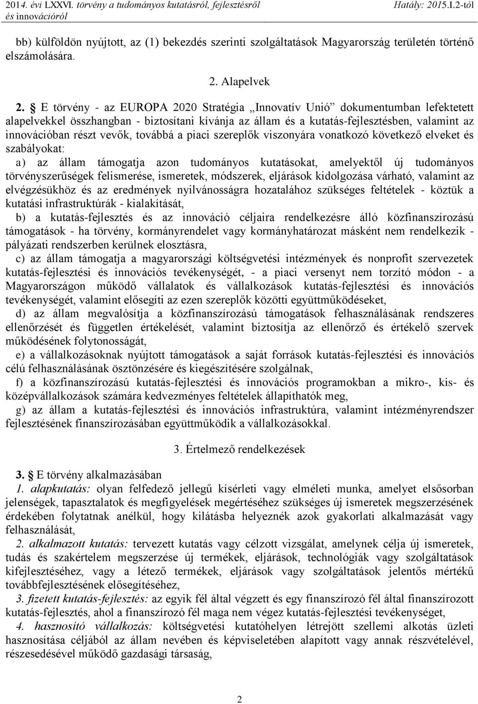 továbbá a piaci szereplők viszonyára vonatkozó következő elveket és szabályokat: a) az állam támogatja azon tudományos kutatásokat, amelyektől új tudományos törvényszerűségek felismerése, ismeretek,