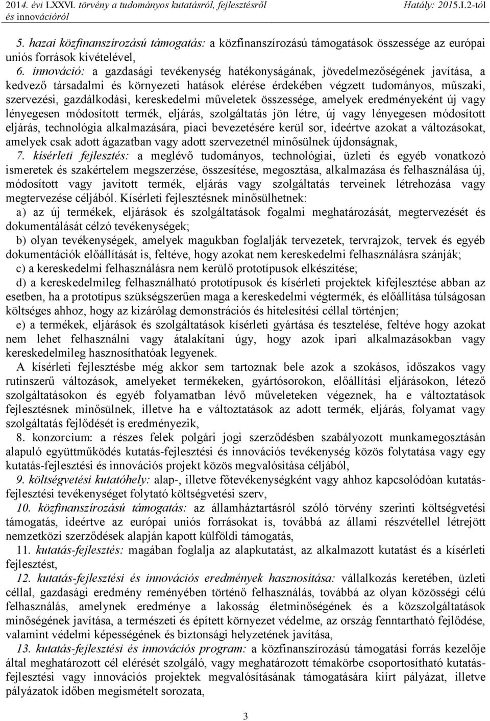 kereskedelmi műveletek összessége, amelyek eredményeként új vagy lényegesen módosított termék, eljárás, szolgáltatás jön létre, új vagy lényegesen módosított eljárás, technológia alkalmazására, piaci