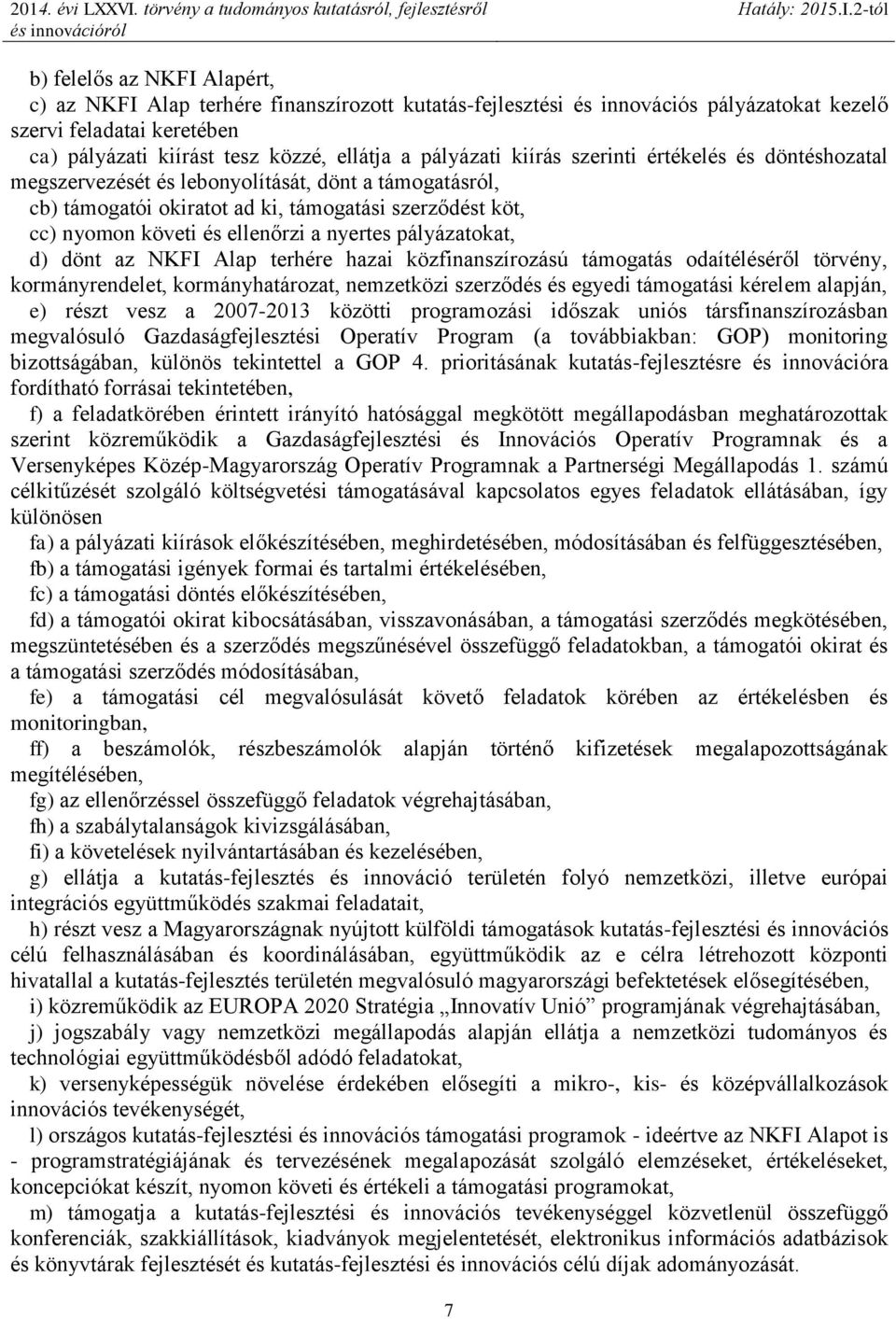 nyertes pályázatokat, d) dönt az NKFI Alap terhére hazai közfinanszírozású támogatás odaítéléséről törvény, kormányrendelet, kormányhatározat, nemzetközi szerződés és egyedi támogatási kérelem