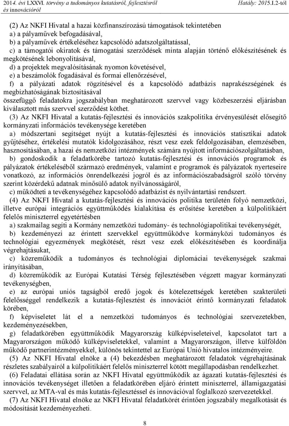 ellenőrzésével, f) a pályázati adatok rögzítésével és a kapcsolódó adatbázis naprakészségének és megbízhatóságának biztosításával összefüggő feladatokra jogszabályban meghatározott szervvel vagy