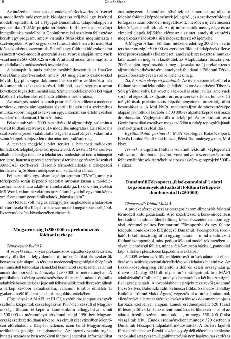 A Geoinformatikai osztályon fejlesztésre került egy program, amely virtuális fúrásokkal megmintázta a szelvényeket. A próba gyorsabb futása érdekében a formációkat időszakonként összevontuk.