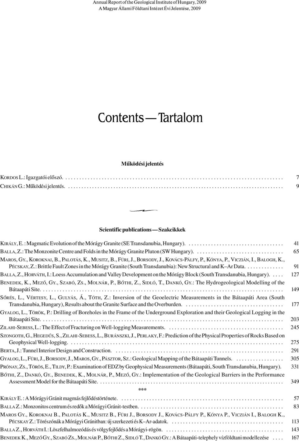 : Magmatic Evolution of the Mórágy Granite (SE Transdanubia, Hungary)................................... BALLA, Z.: The Monzonite Centre and Folds in the Mórágy Granite Pluton (SW Hungary)................................ MAROS, GY.