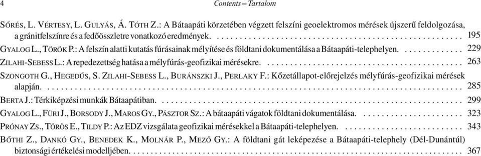 , TÖRÖK P.: A felszín alatti kutatás fúrásainak mélyítése és földtani dokumentálása a Bátaapáti-telephelyen.............. 229 ZILAHI-SEBESSL.: A repedezettség hatása a mélyfúrás-geofizikai mérésekre.