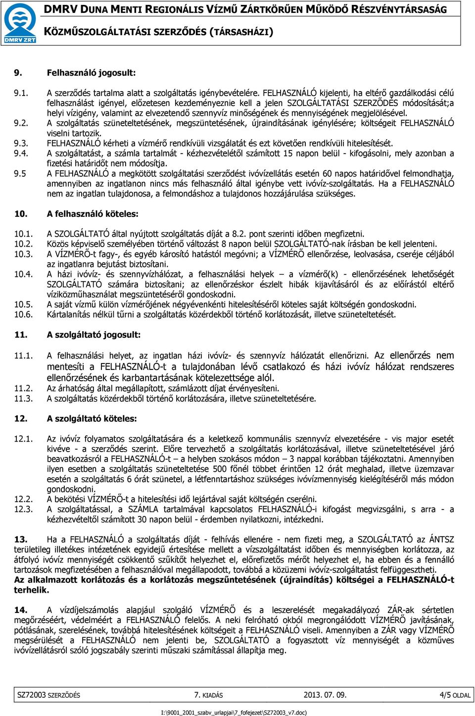 szennyvíz minıségének és mennyiségének megjelölésével. 9.2. A szolgáltatás szüneteltetésének, megszüntetésének, újraindításának igénylésére; költségeit FELHASZNÁLÓ viselni tartozik. 9.3.