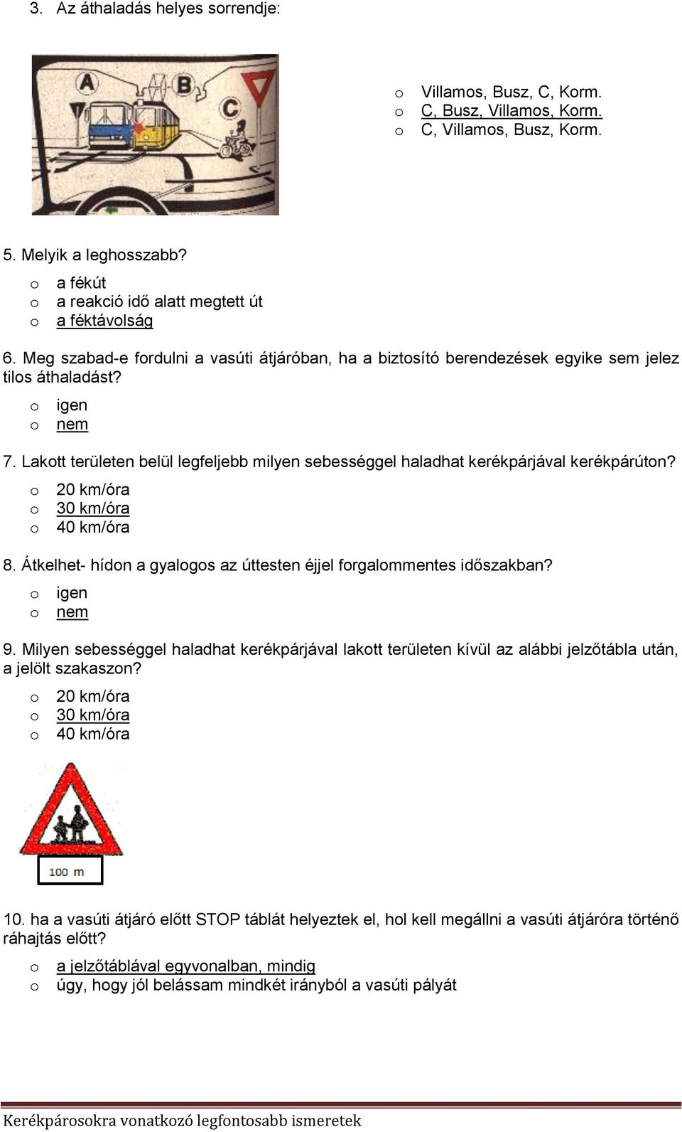 20 km/óra 30 km/óra 40 km/óra 8. Átkelhet- hídn a gyalgs az úttesten éjjel frgalmmentes időszakban? 9.