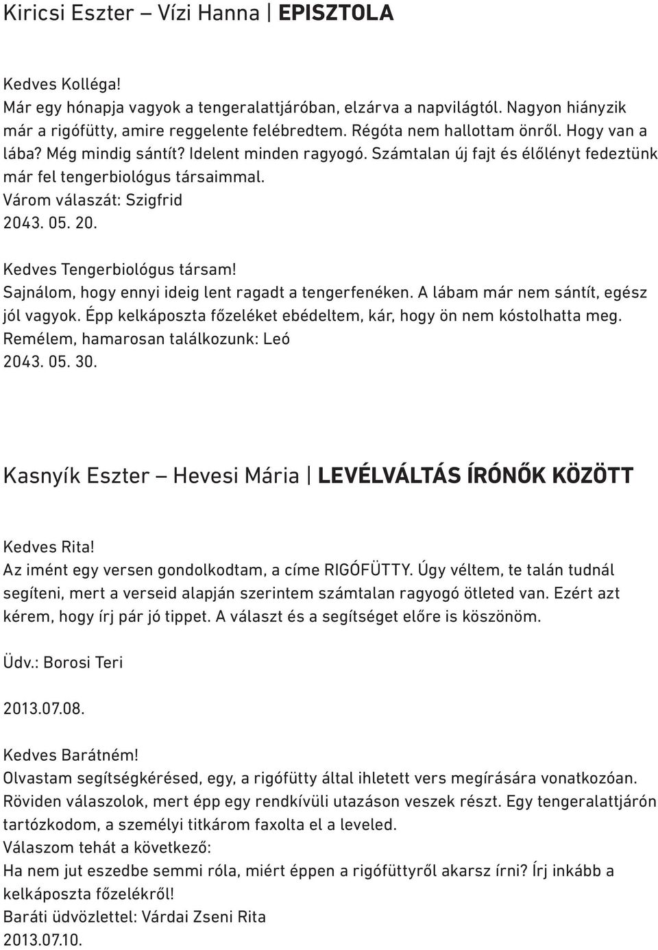 20. Kedves Tengerbiológus társam! Sajnálom, hogy ennyi ideig lent ragadt a tengerfenéken. A lábam már nem sántít, egész jól vagyok.