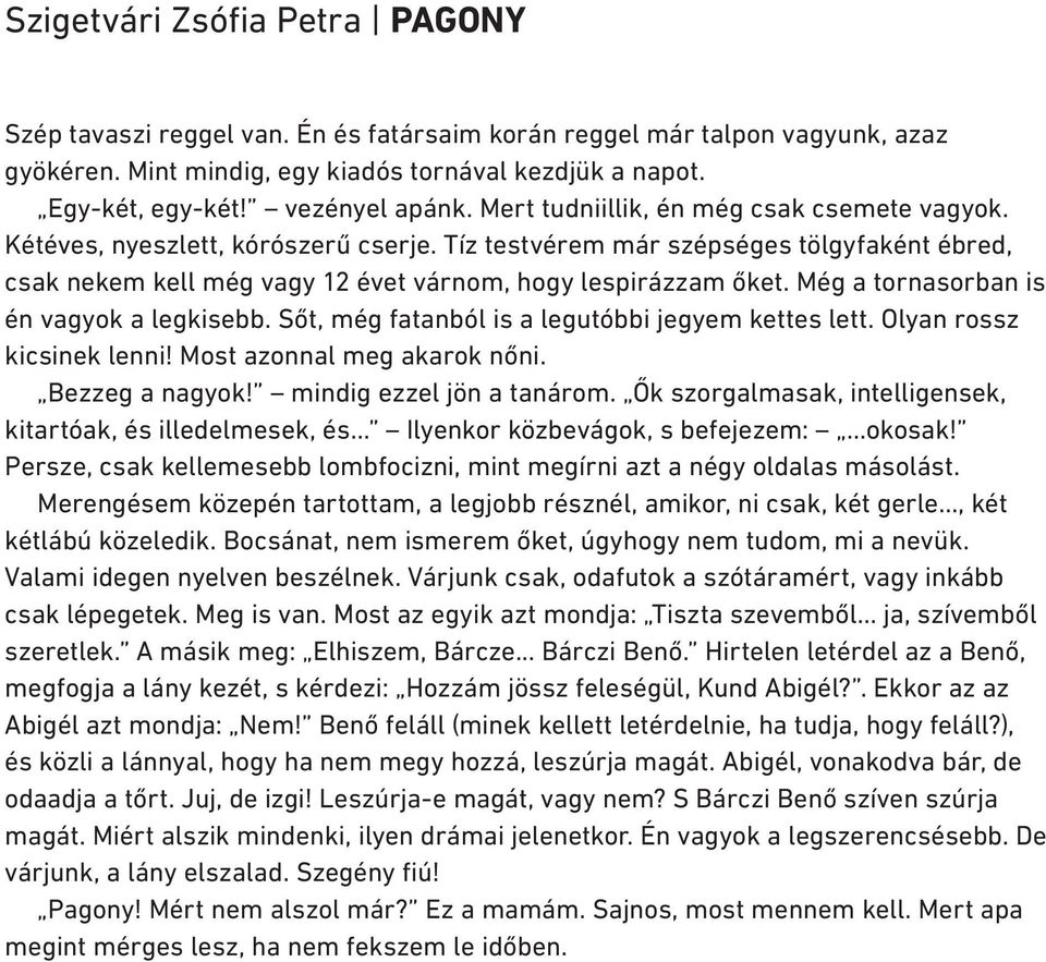 Tíz testvérem már szépséges tölgyfaként ébred, csak nekem kell még vagy 12 évet várnom, hogy lespirázzam őket. Még a tornasorban is én vagyok a legkisebb.