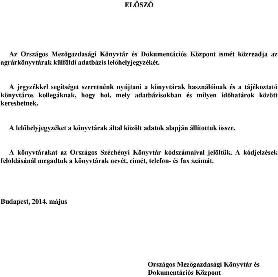 időhatárok között kereshetnek. A lelőhelyjegyzéket a könyvtárak által közölt adatok alapján állítottuk össze.