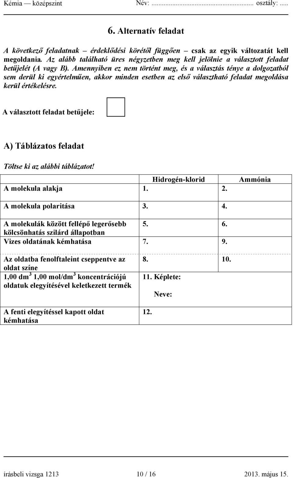 Amennyiben ez nem történt meg, és a választás ténye a dolgozatból sem derül ki egyértelműen, akkor minden esetben az első választható feladat megoldása kerül értékelésre.