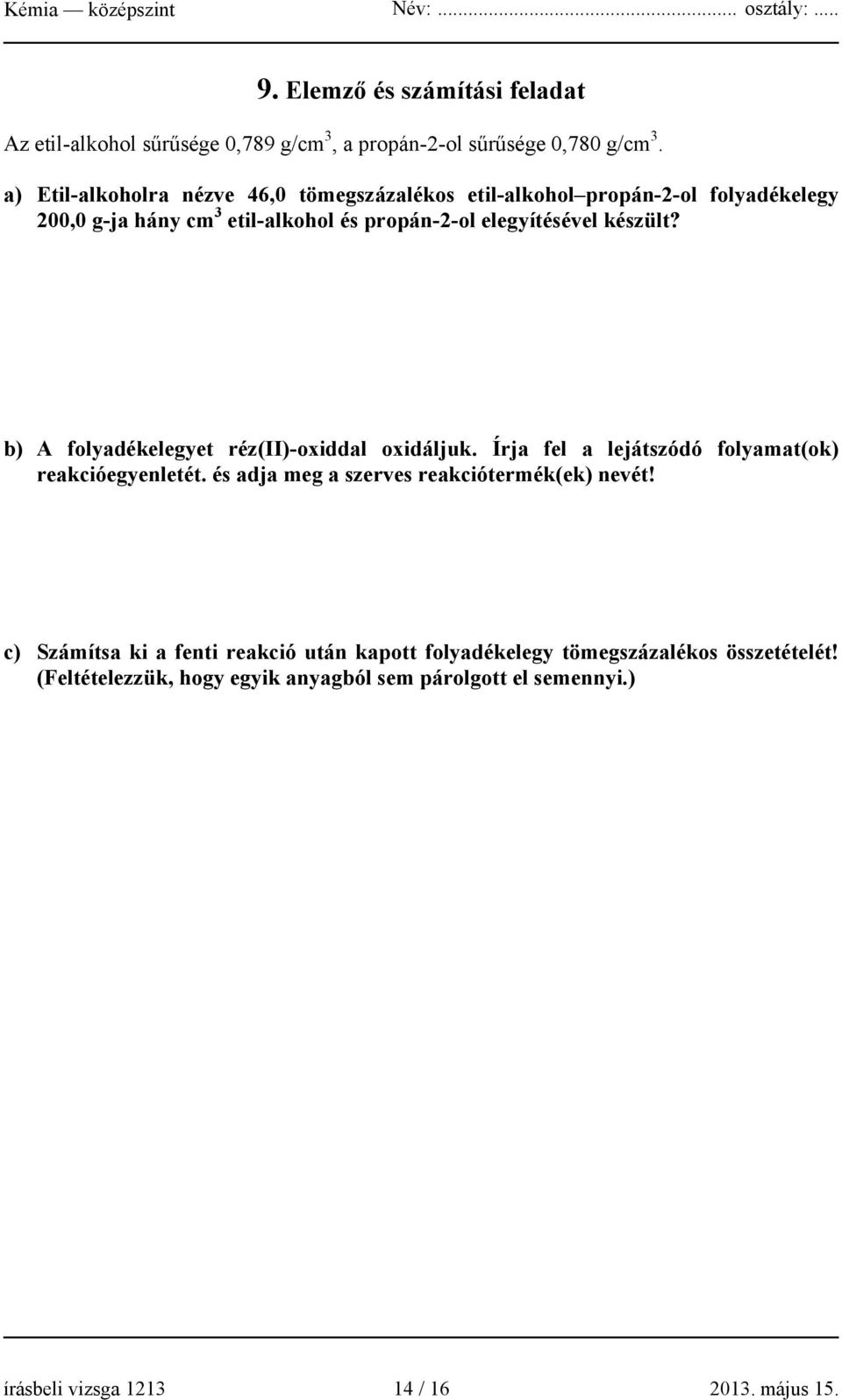 készült? b) A folyadékelegyet réz(ii)-oxiddal oxidáljuk. Írja fel a lejátszódó folyamat(ok) reakcióegyenletét.