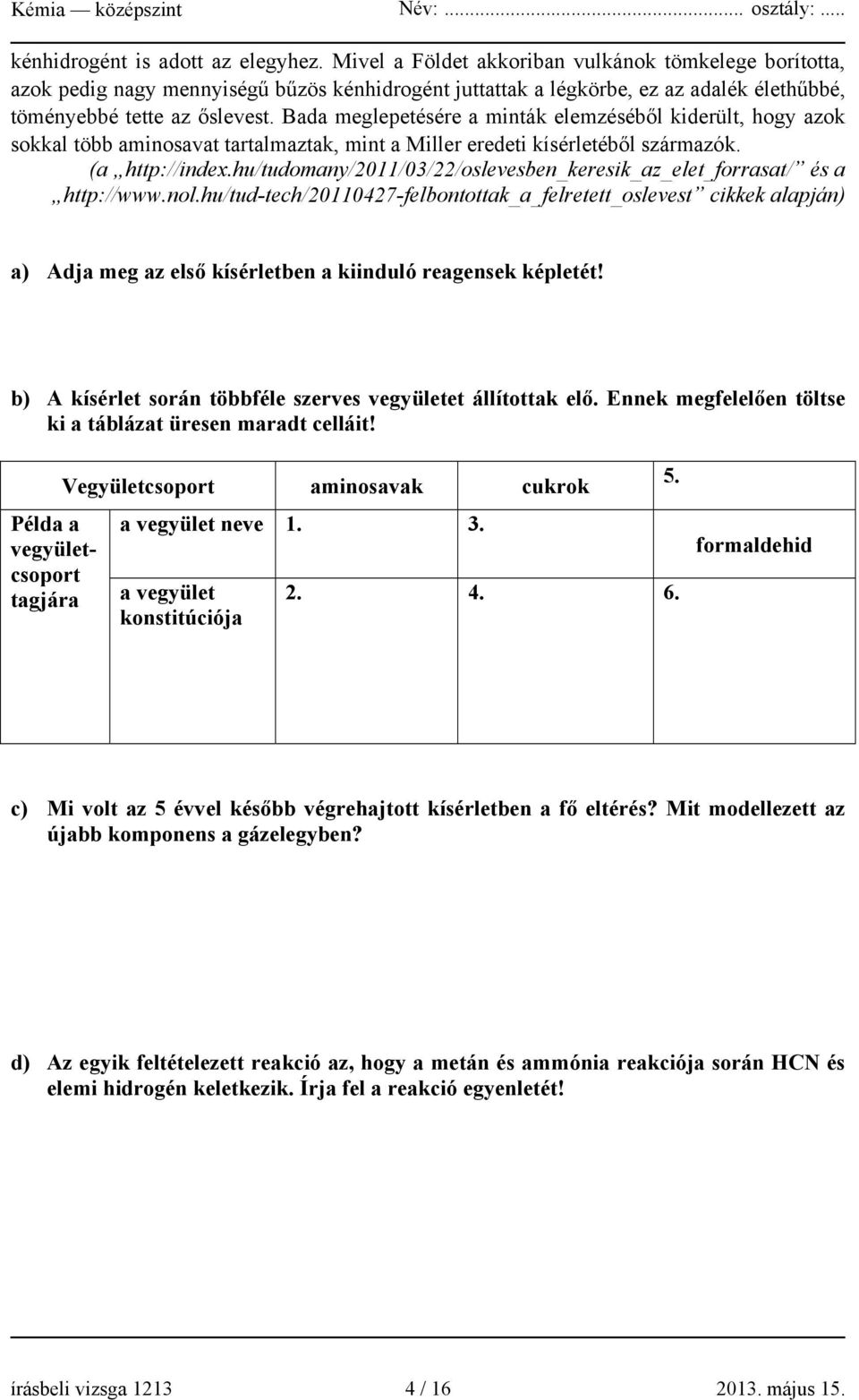 Bada meglepetésére a minták elemzéséből kiderült, hogy azok sokkal több aminosavat tartalmaztak, mint a Miller eredeti kísérletéből származók. (a http://index.