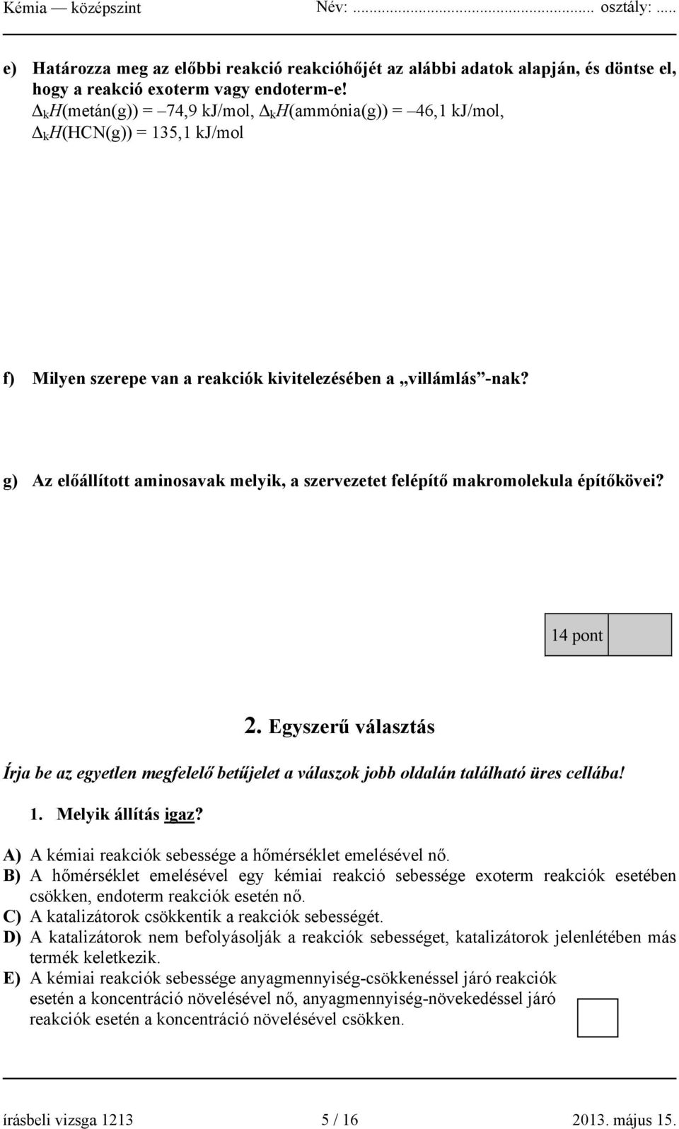 g) Az előállított aminosavak melyik, a szervezetet felépítő makromolekula építőkövei? 14 pont 2.