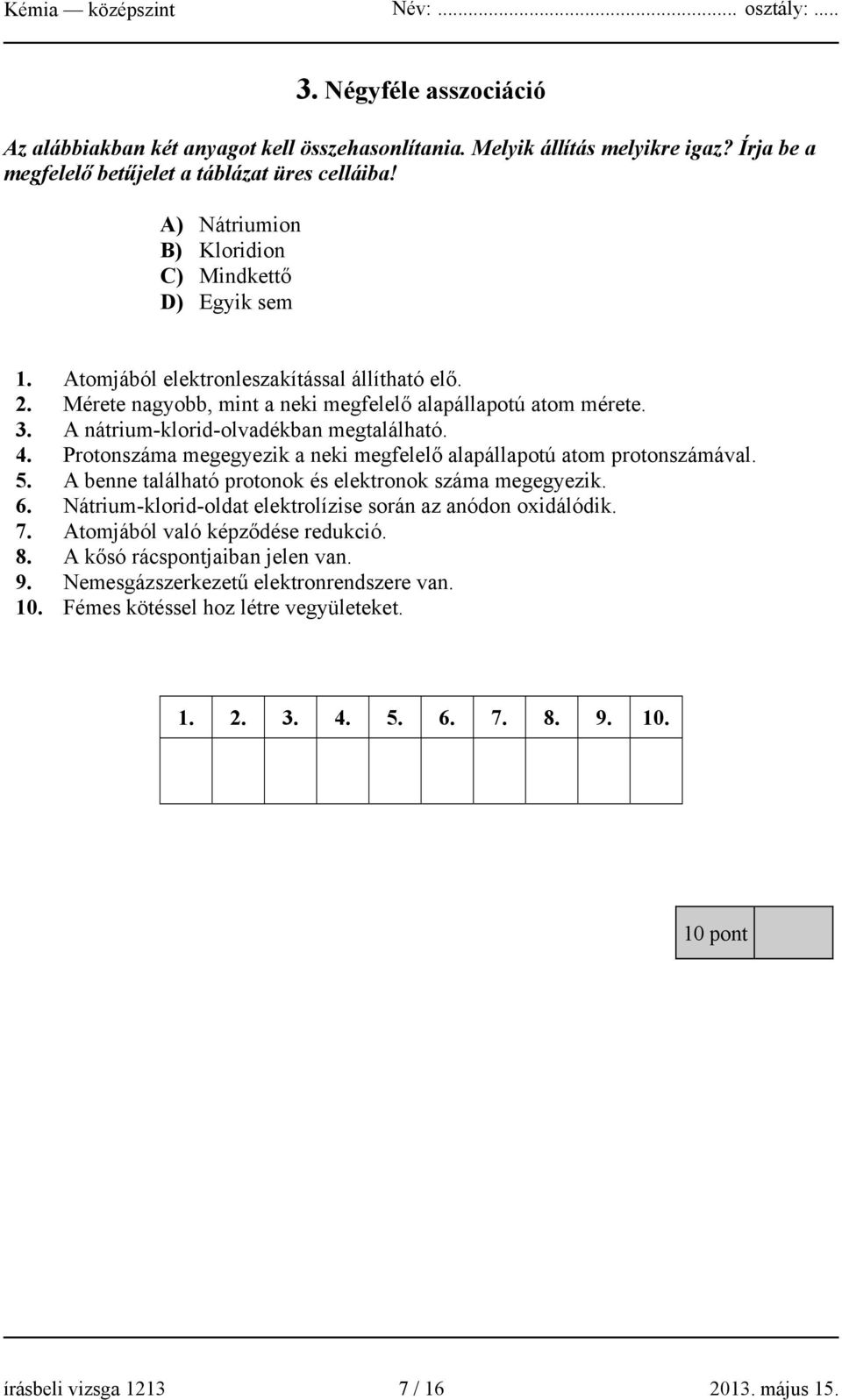 A nátrium-klorid-olvadékban megtalálható. 4. Protonszáma megegyezik a neki megfelelő alapállapotú atom protonszámával. 5. A benne található protonok és elektronok száma megegyezik. 6.