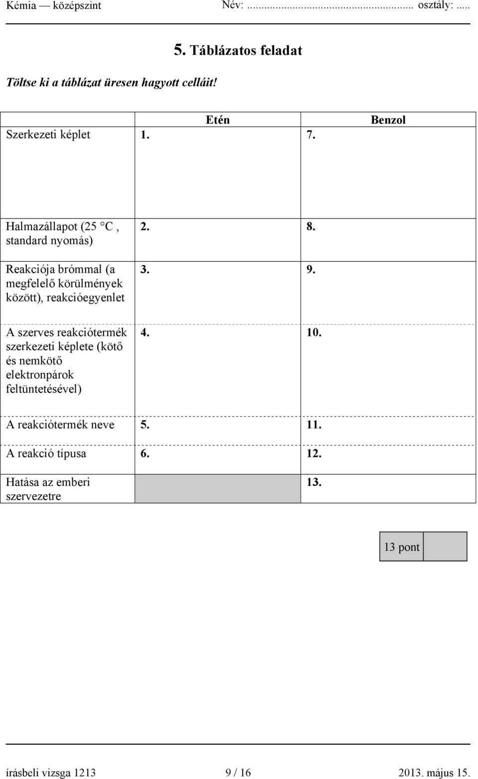 2. 8. 3. 9. A szerves reakciótermék szerkezeti képlete (kötő és nemkötő elektronpárok feltüntetésével) 4. 10.