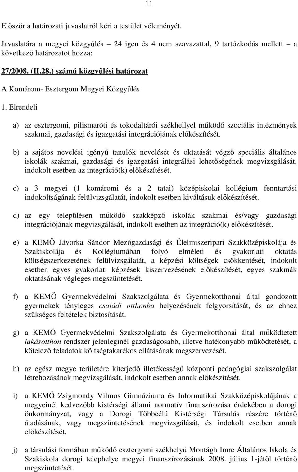 Elrendeli a) az esztergomi, pilismaróti és tokodaltárói székhellyel mőködı szociális intézmények szakmai, gazdasági és igazgatási integrációjának elıkészítését.