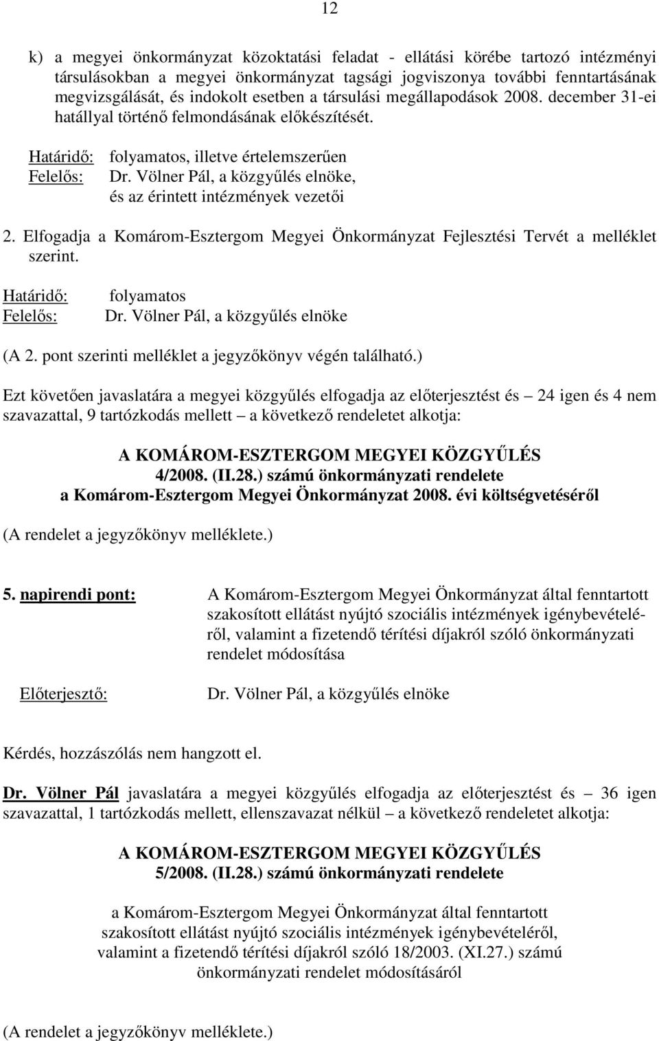 Völner Pál, a közgyőlés elnöke, és az érintett intézmények vezetıi 2. Elfogadja a Komárom-Esztergom Megyei Önkormányzat Fejlesztési Tervét a melléklet szerint. Határidı: Felelıs: folyamatos Dr.