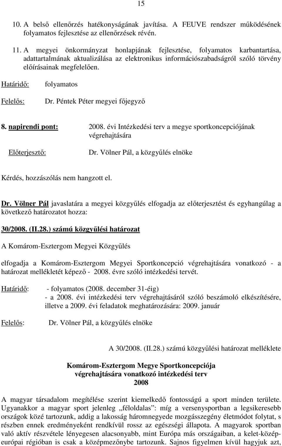 Határidı: Felelıs: folyamatos Dr. Péntek Péter megyei fıjegyzı 8. napirendi pont: 2008. évi Intézkedési terv a megye sportkoncepciójának végrehajtására Elıterjesztı: Dr.